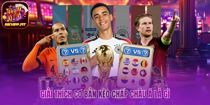 Hiểu đầy đủ thông tin cơ bản kèo chấp Châu Á là gì