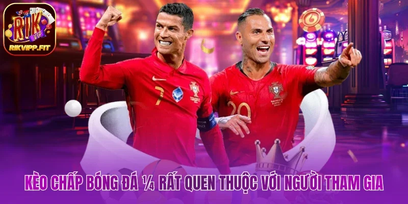 Kèo chấp bóng đá ¼ rất quen thuộc với người đam mê