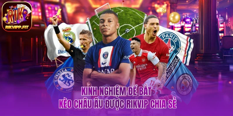Một số mẹo hay để bắt kèo châu Âu được Rikvip chia sẻ